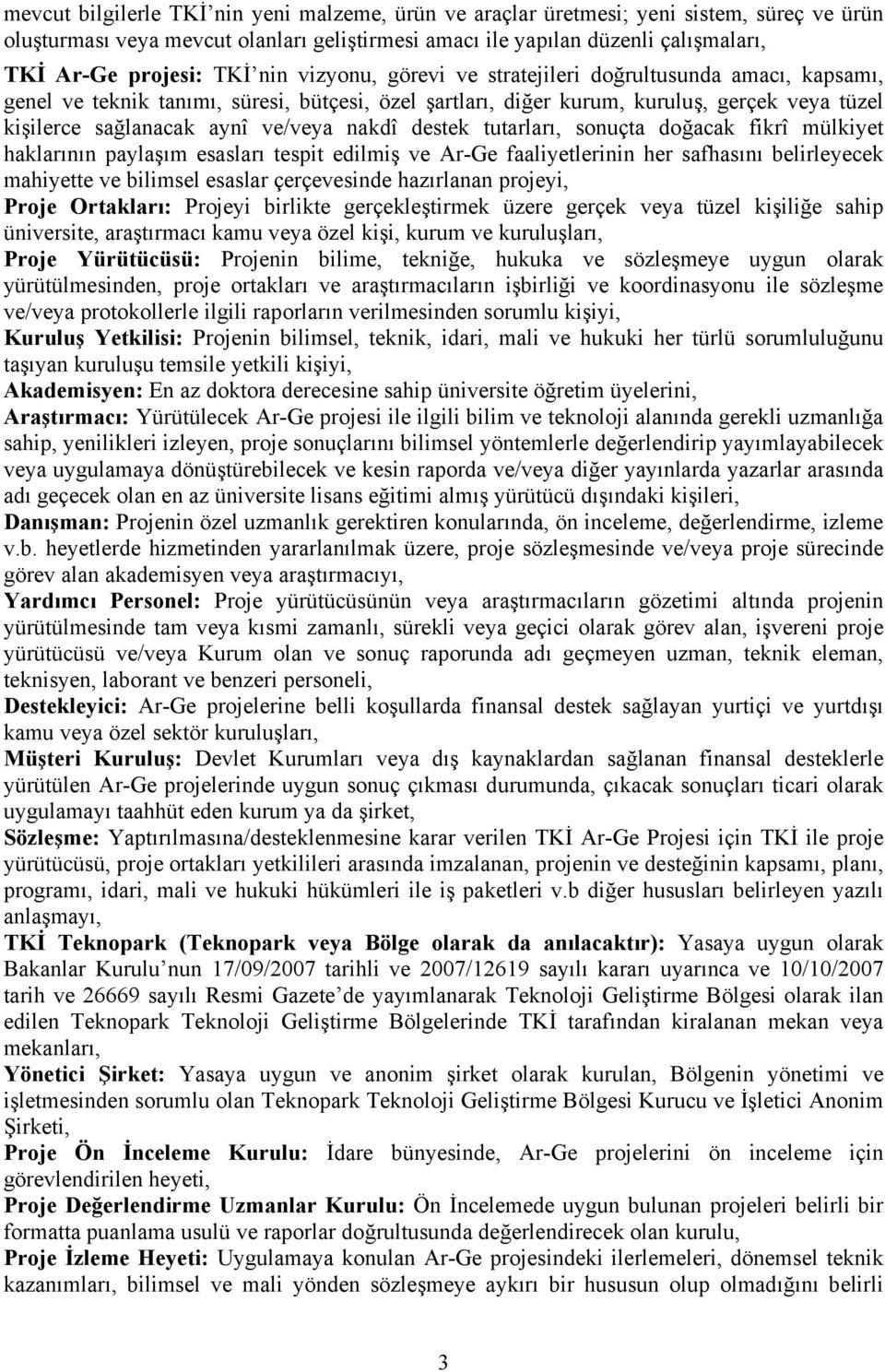 nakdî destek tutarları, sonuçta doğacak fikrî mülkiyet haklarının paylaşım esasları tespit edilmiş ve Ar-Ge faaliyetlerinin her safhasını belirleyecek mahiyette ve bilimsel esaslar çerçevesinde