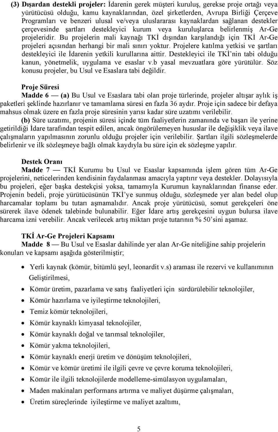 Bu projelerin mali kaynağı TKİ dışından karşılandığı için TKİ Ar-Ge projeleri açısından herhangi bir mali sınırı yoktur.