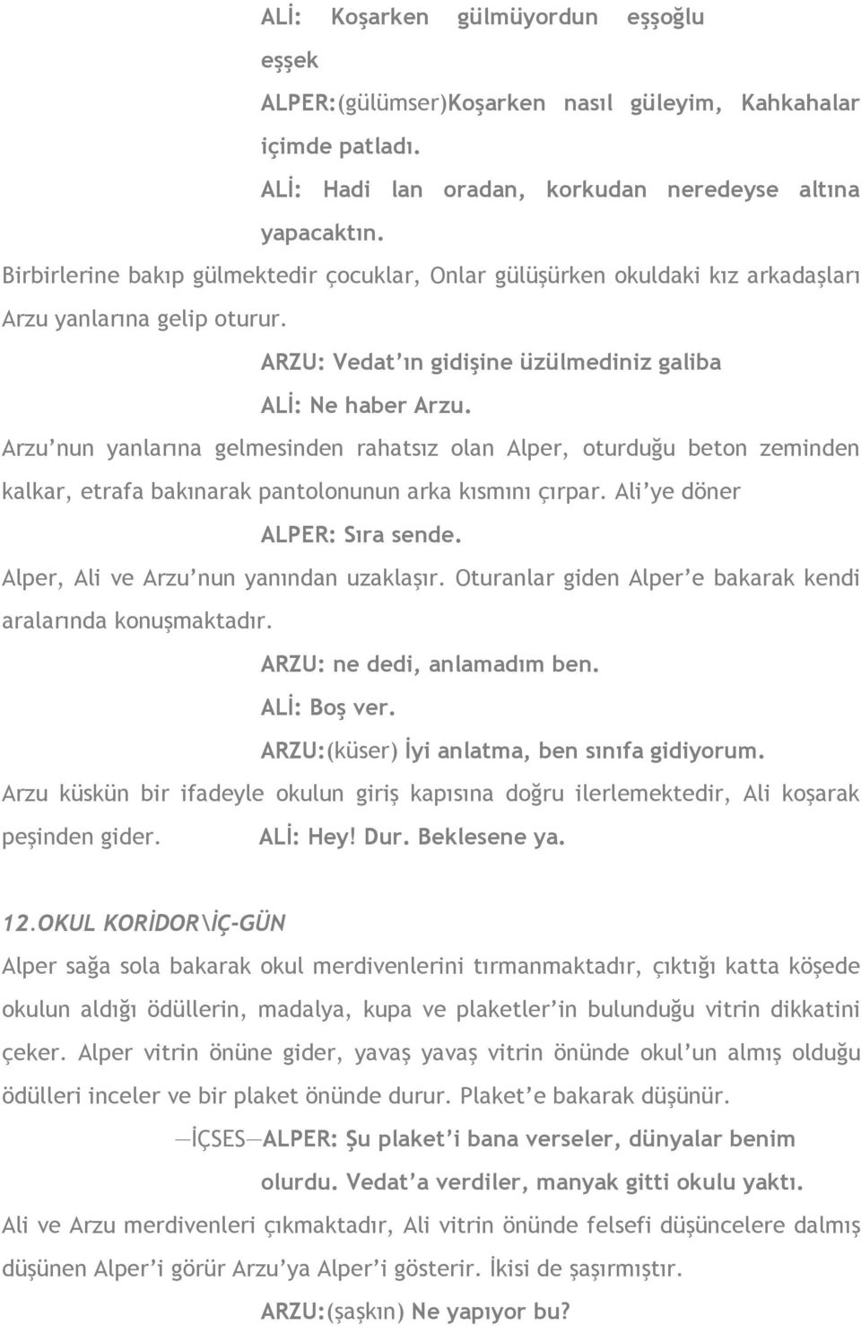 Arzu nun yanlarına gelmesinden rahatsız olan Alper, oturduğu beton zeminden kalkar, etrafa bakınarak pantolonunun arka kısmını çırpar. Ali ye döner ALPER: Sıra sende.