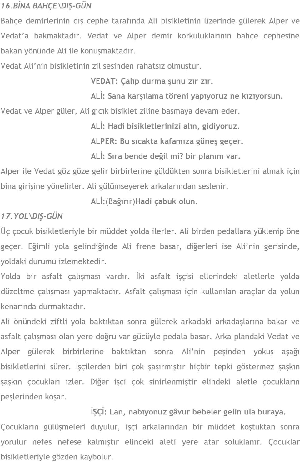 ALİ: Sana karşılama töreni yapıyoruz ne kızıyorsun. Vedat ve Alper güler, Ali gıcık bisiklet ziline basmaya devam eder. ALİ: Hadi bisikletlerinizi alın, gidiyoruz.