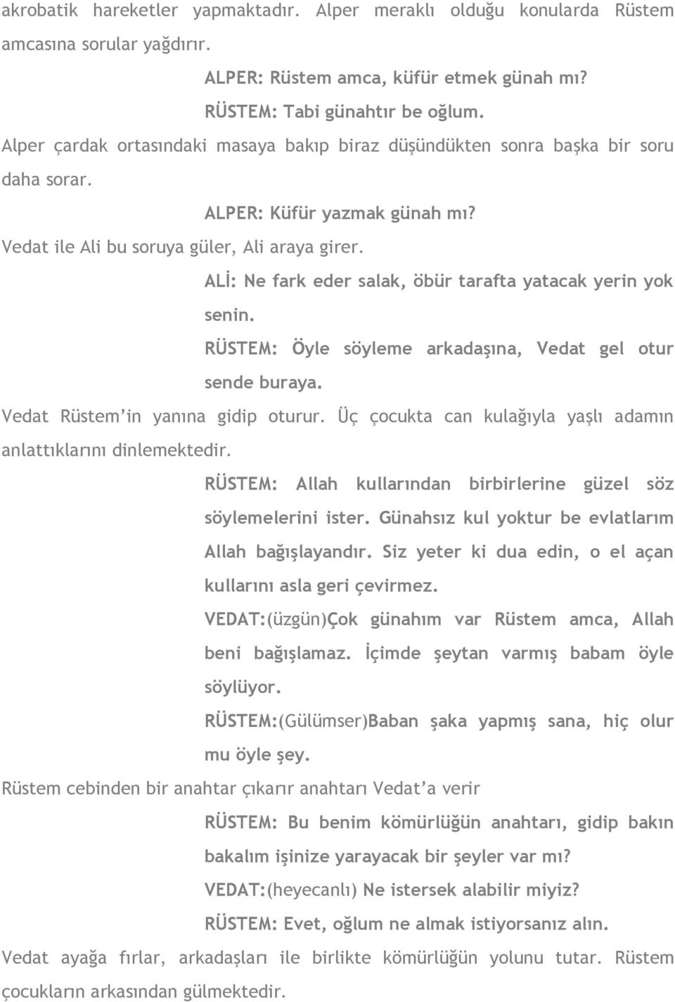 ALİ: Ne fark eder salak, öbür tarafta yatacak yerin yok senin. RÜSTEM: Öyle söyleme arkadaşına, Vedat gel otur sende buraya. Vedat Rüstem in yanına gidip oturur.