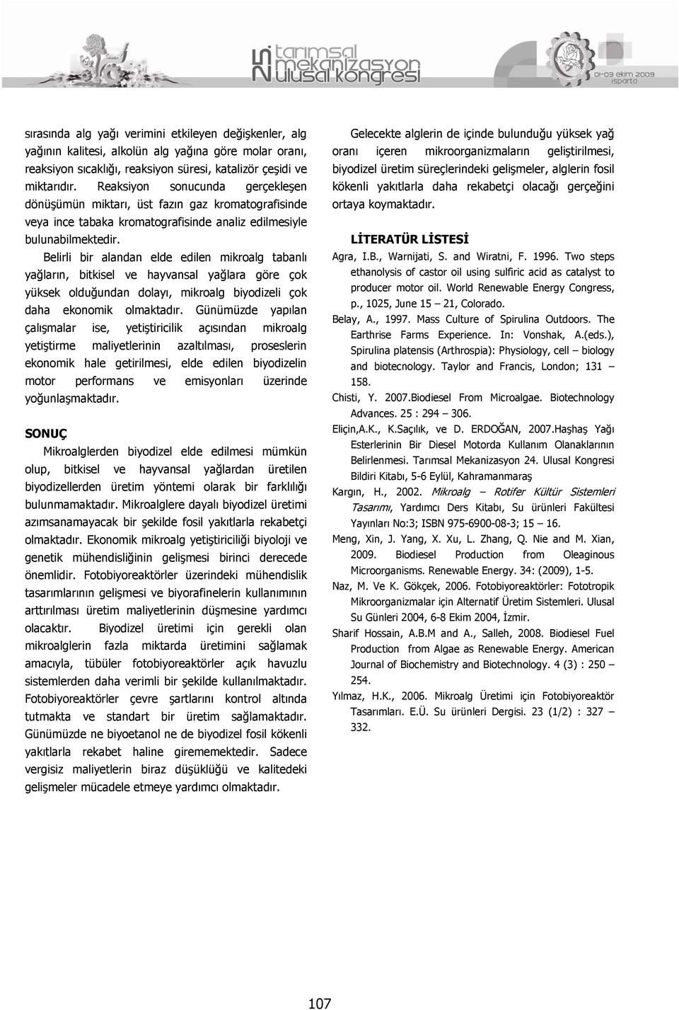 Belirli bir alandan elde edilen mikroalg tabanlı yağların, bitkisel ve hayvansal yağlara göre çok yüksek olduğundan dolayı, mikroalg biyodizeli çok daha ekonomik olmaktadır.