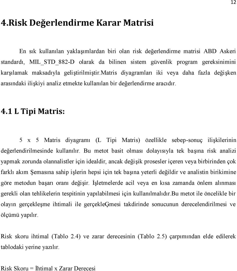 1 L Tipi Matris: 5 x 5 Matris diyagramı (L Tipi Matris) özellikle sebep-sonuç ilişkilerinin değerlendirilmesinde kullanılır.