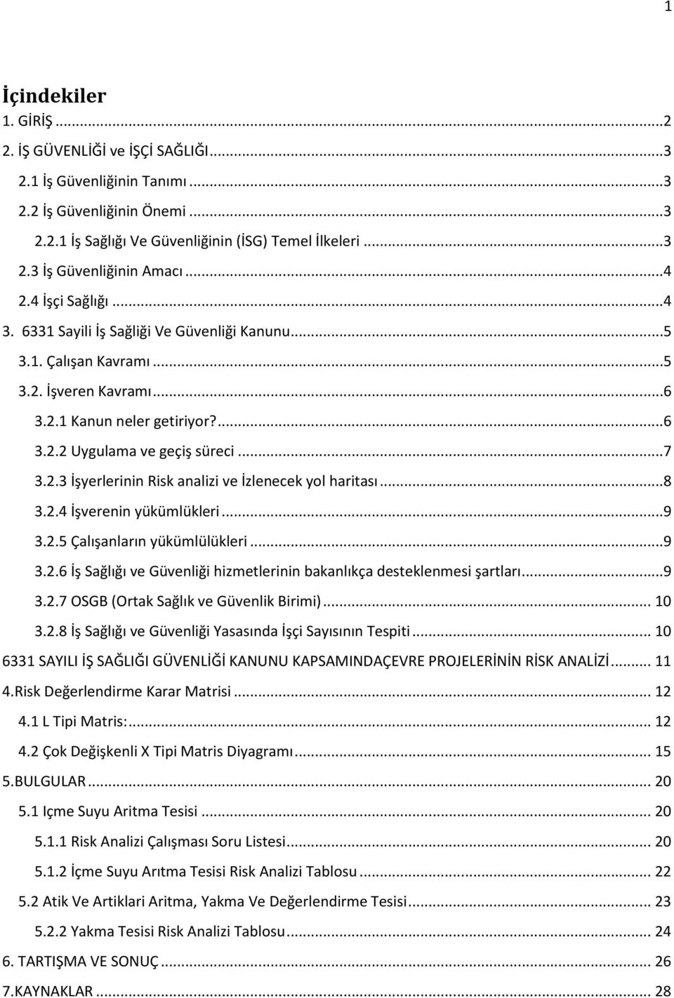 ..8 3.2.4 İşverenin yükümlükleri...9 3.2.5 Çalışanların yükümlülükleri...9 3.2.6 İş Sağlığı ve Güvenliği hizmetlerinin bakanlıkça desteklenmesi şartları...9 3.2.7 OSGB (Ortak Sağlık ve Güvenlik Birimi).