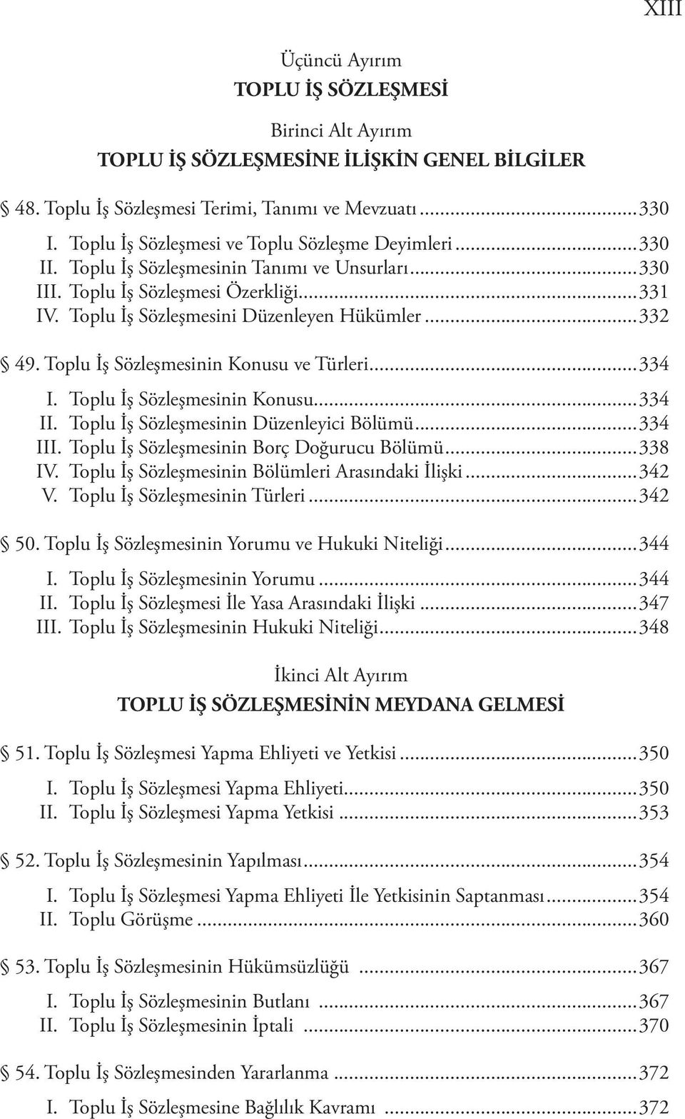 ..332 49. Toplu İş Sözleşmesinin Konusu ve Türleri...334 I. Toplu İş Sözleşmesinin Konusu...334 II. Toplu İş Sözleşmesinin Düzenleyici Bölümü...334 III. Toplu İş Sözleşmesinin Borç Doğurucu Bölümü.