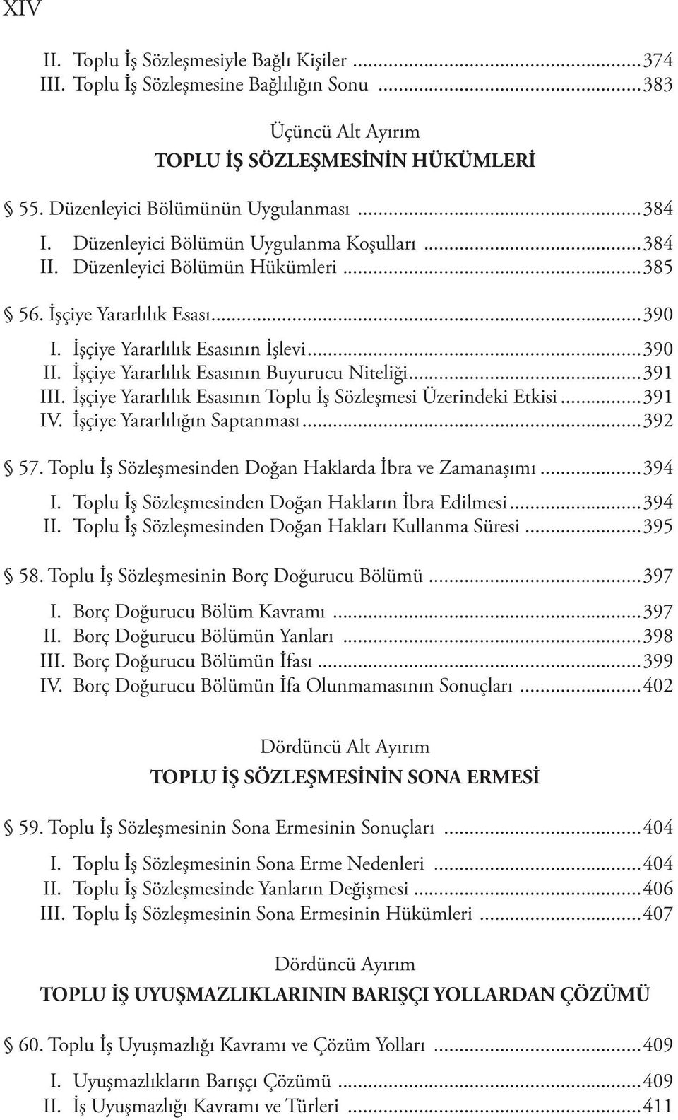 İşçiye Yararlılık Esasının Buyurucu Niteliği...391 III. İşçiye Yararlılık Esasının Toplu İş Sözleşmesi Üzerindeki Etkisi...391 IV. İşçiye Yararlılığın Saptanması...392 57.