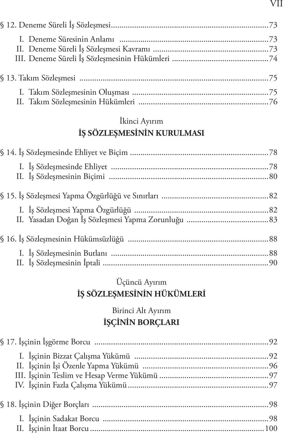 İş Sözleşmesinin Biçimi...80 15. İş Sözleşmesi Yapma Özgürlüğü ve Sınırları...82 I. İş Sözleşmesi Yapma Özgürlüğü...82 II. Yasadan Doğan İş Sözleşmesi Yapma Zorunluğu...83 16.