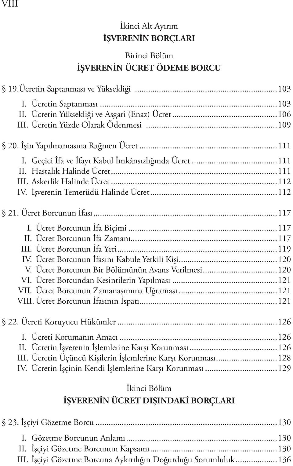 Hastalık Halinde Ücret...111 III. Askerlik Halinde Ücret...112 IV. İşverenin Temerüdü Halinde Ücret...112 21. Ücret Borcunun İfası...117 I. Ücret Borcunun İfa Biçimi...117 II.