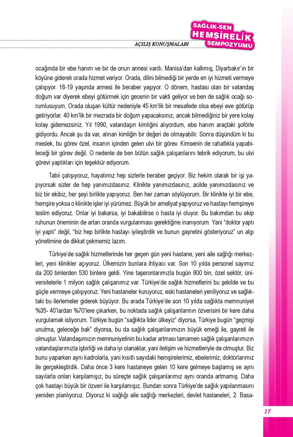 O dönem, hastası olan bir vatandaş doğum var diyerek ebeyi götürmek için gecenin bir vakti geliyor ve ben de sağlık ocağı sorumlusuyum.