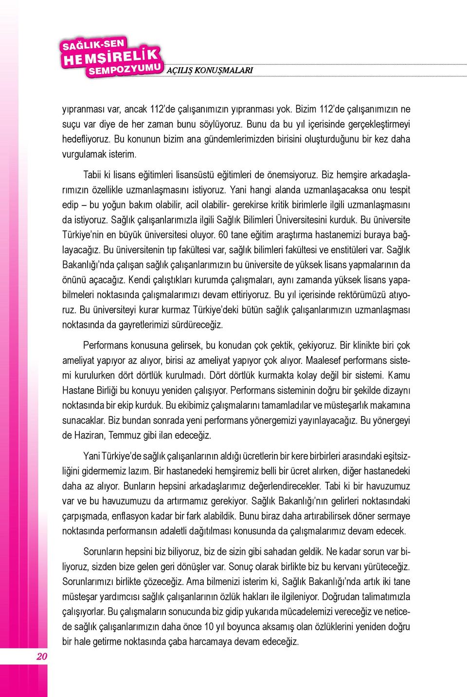 Tabii ki lisans eğitimleri lisansüstü eğitimleri de önemsiyoruz. Biz hemşire arkadaşlarımızın özellikle uzmanlaşmasını istiyoruz.