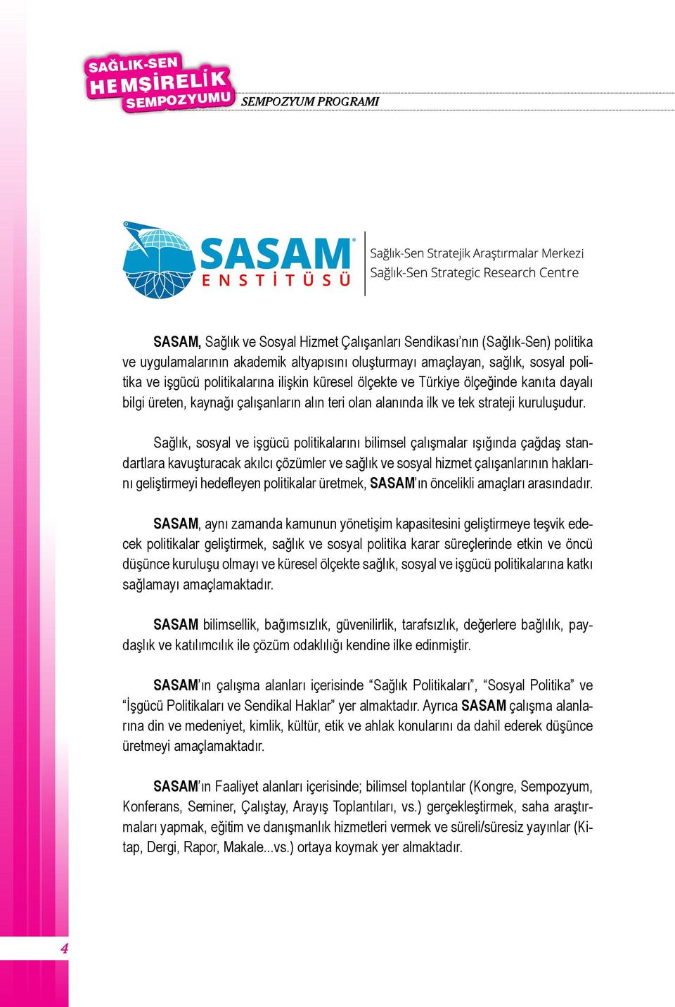 Sağlık, sosyal ve işgücü politikalarını bilimsel çalışmalar ışığında çağdaş standartlara kavuşturacak akılcı çözümler ve sağlık ve sosyal hizmet çalışanlarının haklarını geliştirmeyi hedefleyen