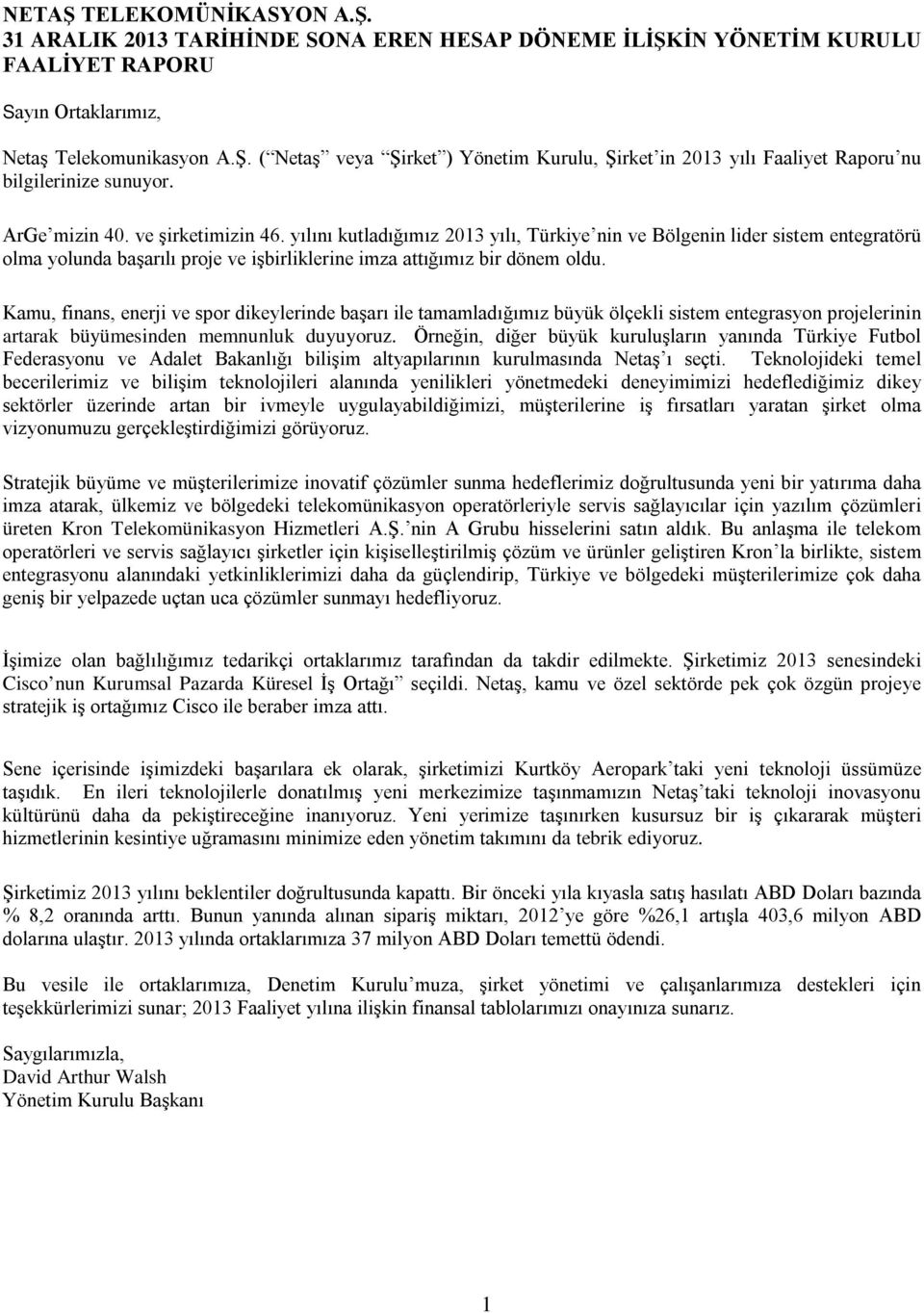 Kamu, finans, enerji ve spor dikeylerinde başarı ile tamamladığımız büyük ölçekli sistem entegrasyon projelerinin artarak büyümesinden memnunluk duyuyoruz.