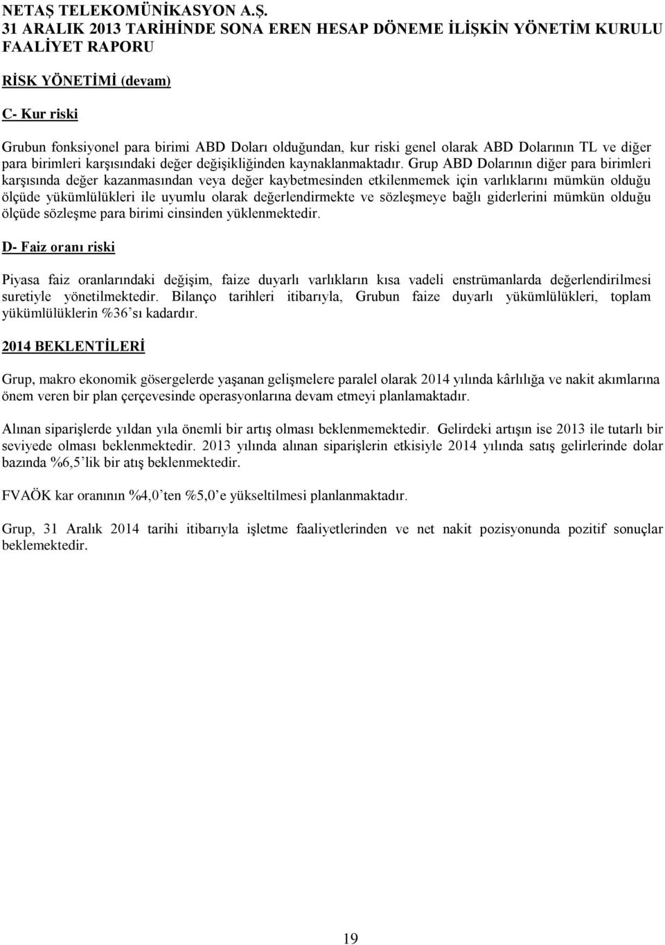 Grup ABD Dolarının diğer para birimleri karşısında değer kazanmasından veya değer kaybetmesinden etkilenmemek için varlıklarını mümkün olduğu ölçüde yükümlülükleri ile uyumlu olarak değerlendirmekte