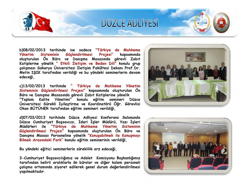 Metin IŞIK tarafından verildiği ve bu yöndeki seminerlerin devam edeceği, c)l 3/02/2013 tarihinde Türkiye de Mahkeme Yönetim Sisteminin Güçlendirilmesi Projesi" kapsamında oluşturulan Ön Büro ve