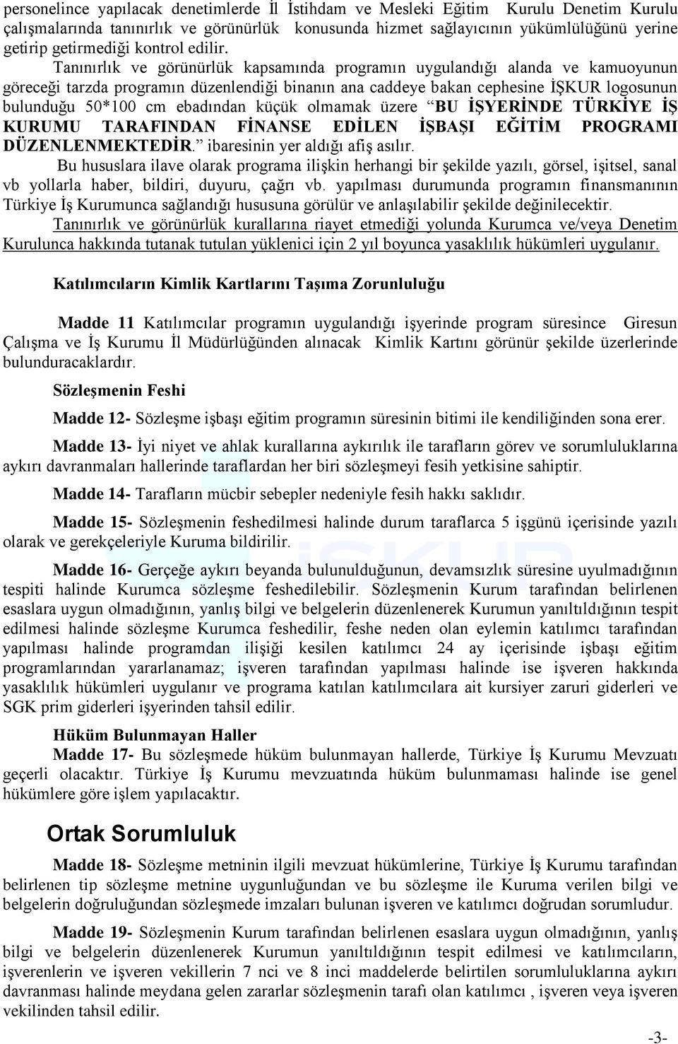 Tanınırlık ve görünürlük kapsamında programın uygulandığı alanda ve kamuoyunun göreceği tarzda programın düzenlendiği binanın ana caddeye bakan cephesine İŞKUR logosunun bulunduğu 50*100 cm ebadından