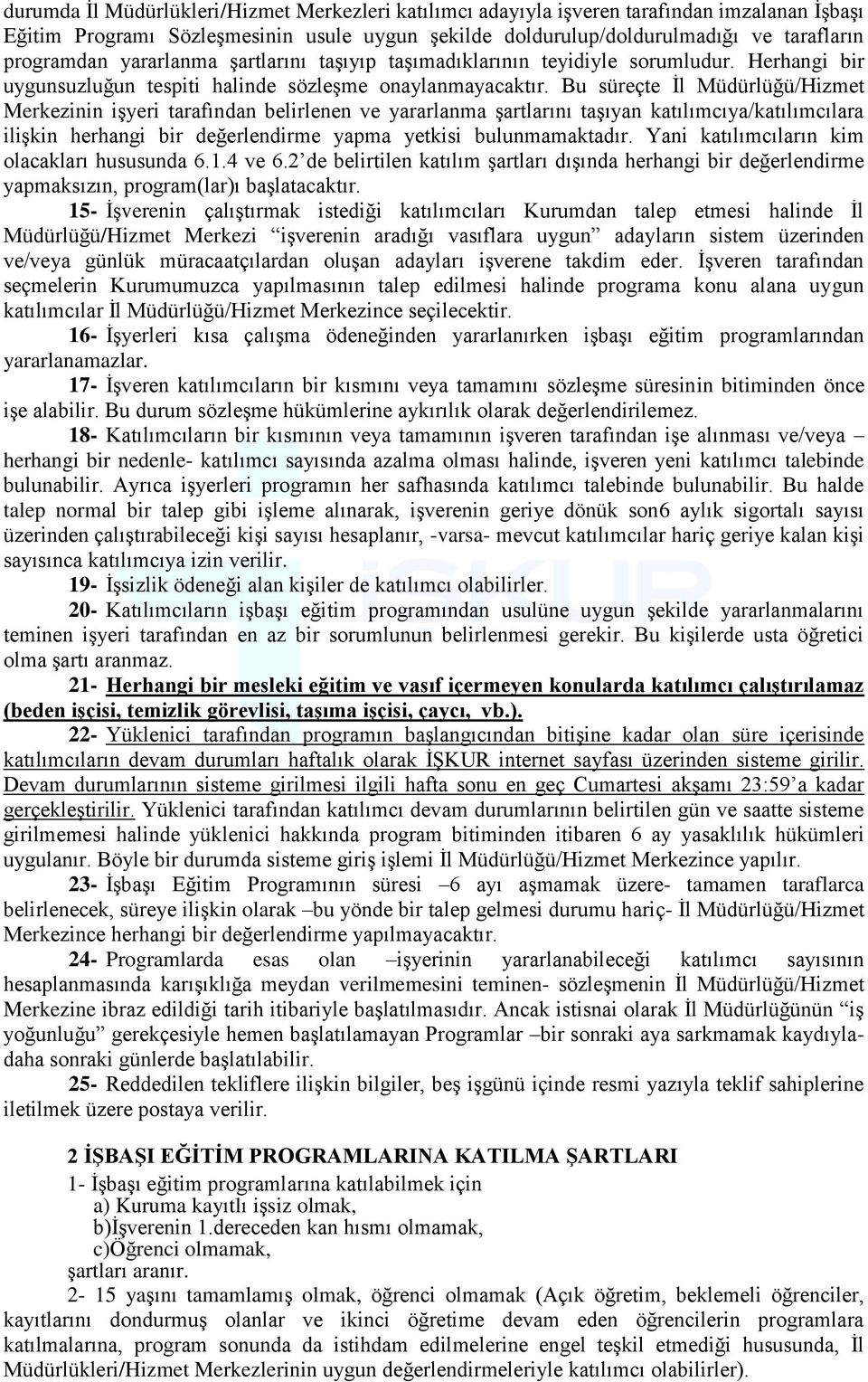 Bu süreçte İl Müdürlüğü/Hizmet Merkezinin işyeri tarafından belirlenen ve yararlanma şartlarını taşıyan katılımcıya/katılımcılara ilişkin herhangi bir değerlendirme yapma yetkisi bulunmamaktadır.