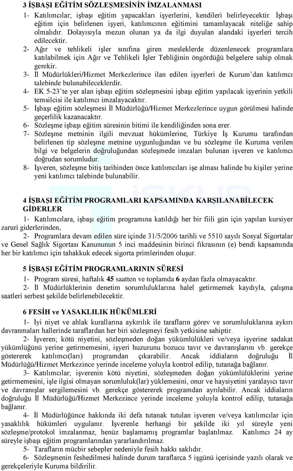 2- Ağır ve tehlikeli işler sınıfına giren mesleklerde düzenlenecek programlara katılabilmek için Ağır ve Tehlikeli İşler Tebliğinin öngördüğü belgelere sahip olmak gerekir.