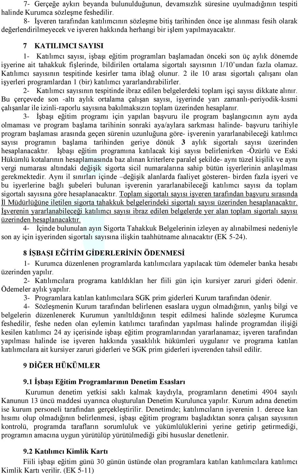 7 KATILIMCI SAYISI 1- Katılımcı sayısı, işbaşı eğitim programları başlamadan önceki son üç aylık dönemde işyerine ait tahakkuk fişlerinde, bildirilen ortalama sigortalı sayısının 1/10 undan fazla