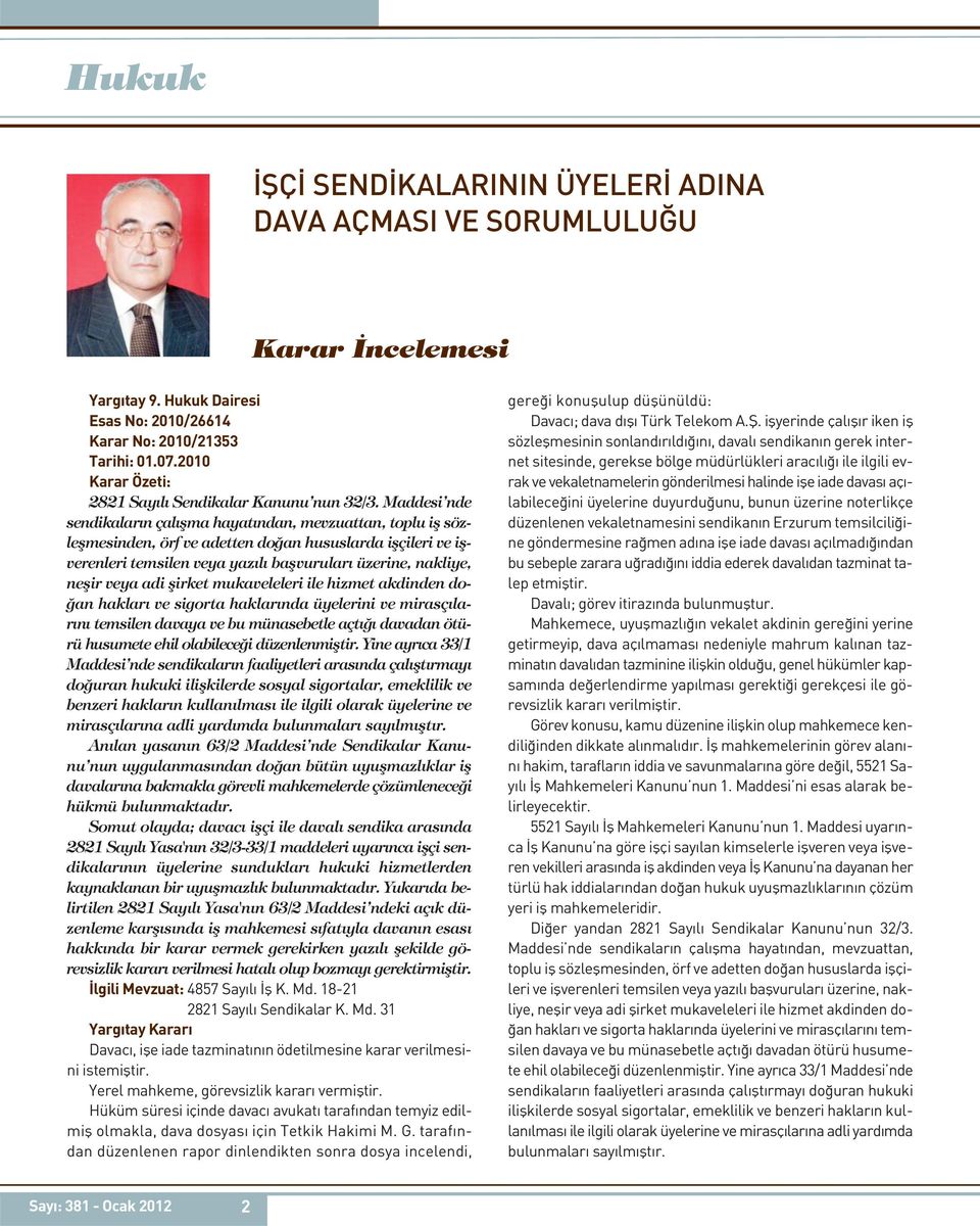 Maddesi nde sendikaların çalışma hayatından, mevzuattan, toplu iş sözleşmesinden, örf ve adetten doğan hususlarda işçileri ve işverenleri temsilen veya yazılı başvuruları üzerine, nakliye, neşir veya