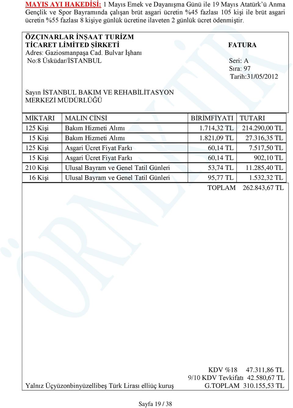 Bulvar İşhanı No:8 Üsküdar/İSTANBUL FATURA Seri: A Sıra: 97 Tarih:31/05/2012 Sayın İSTANBUL BAKIM VE REHABİLİTASYON MERKEZİ MÜDÜRLÜĞÜ MİKTARI MALIN CİNSİ BİRİMFİYATI TUTARI 125 Kişi Bakım Hizmeti