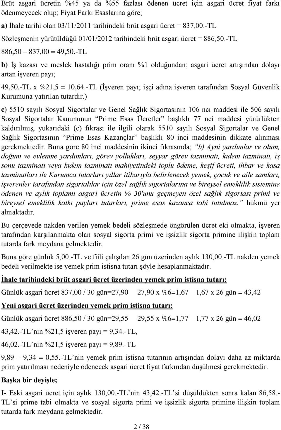 -TL b) İş kazası ve meslek hastalığı prim oranı %1 olduğundan; asgari ücret artışından dolayı artan işveren payı; 49,50.-TL x %21,5 = 10,64.