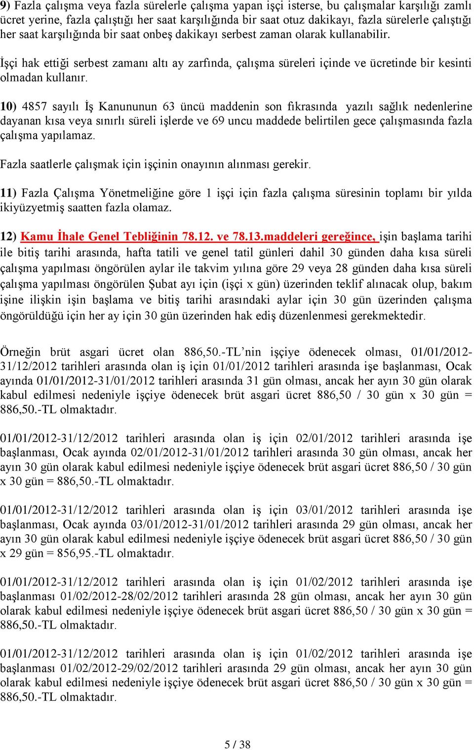 10) 4857 sayılı İş Kanununun 63 üncü maddenin son fıkrasında yazılı sağlık nedenlerine dayanan kısa veya sınırlı süreli işlerde ve 69 uncu maddede belirtilen gece çalışmasında fazla çalışma yapılamaz.