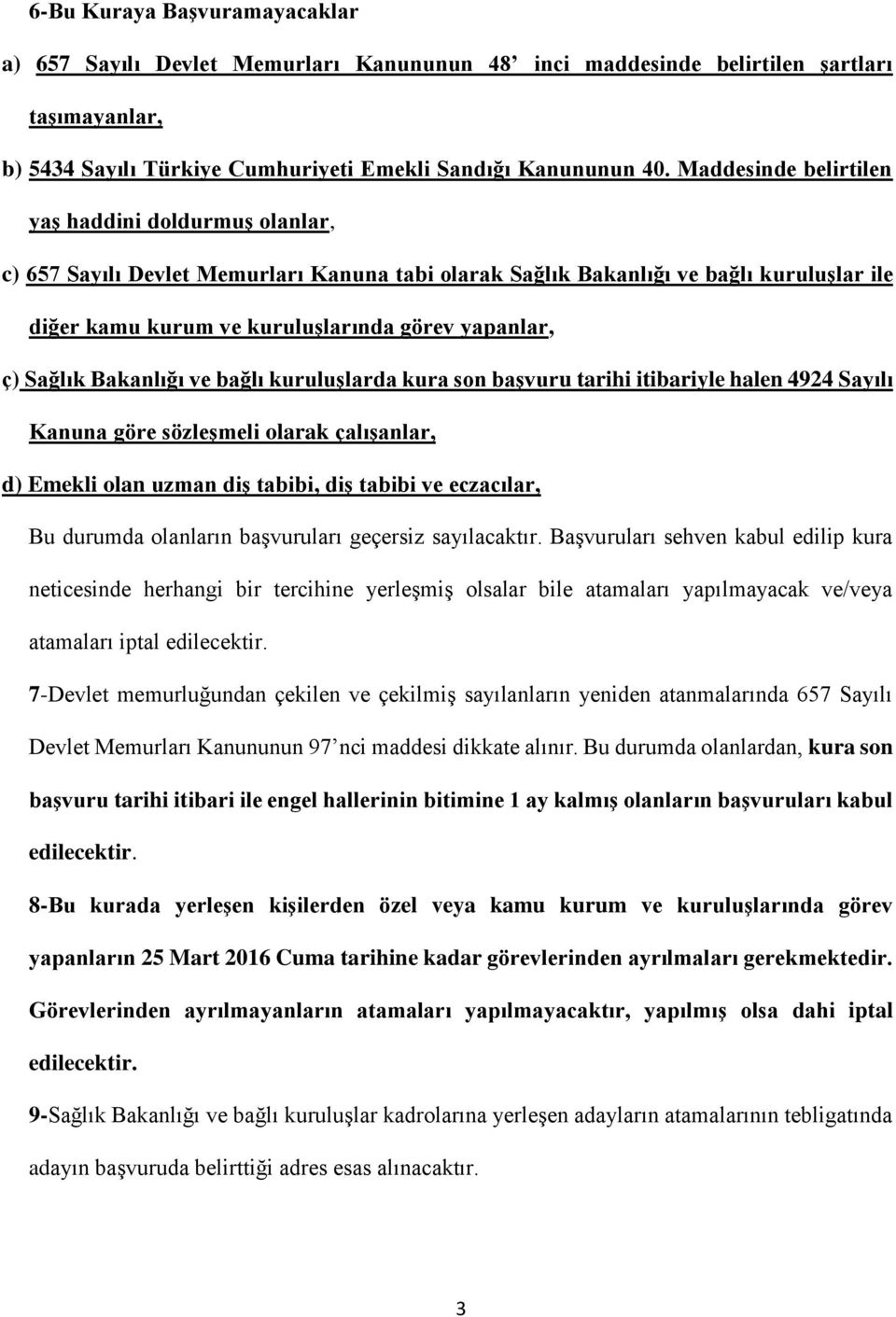 Sağlık Bakanlığı ve bağlı kuruluşlarda kura son başvuru tarihi itibariyle halen 4924 Sayılı Kanuna göre sözleşmeli olarak çalışanlar, d) Emekli olan uzman diş tabibi, diş tabibi ve eczacılar, Bu