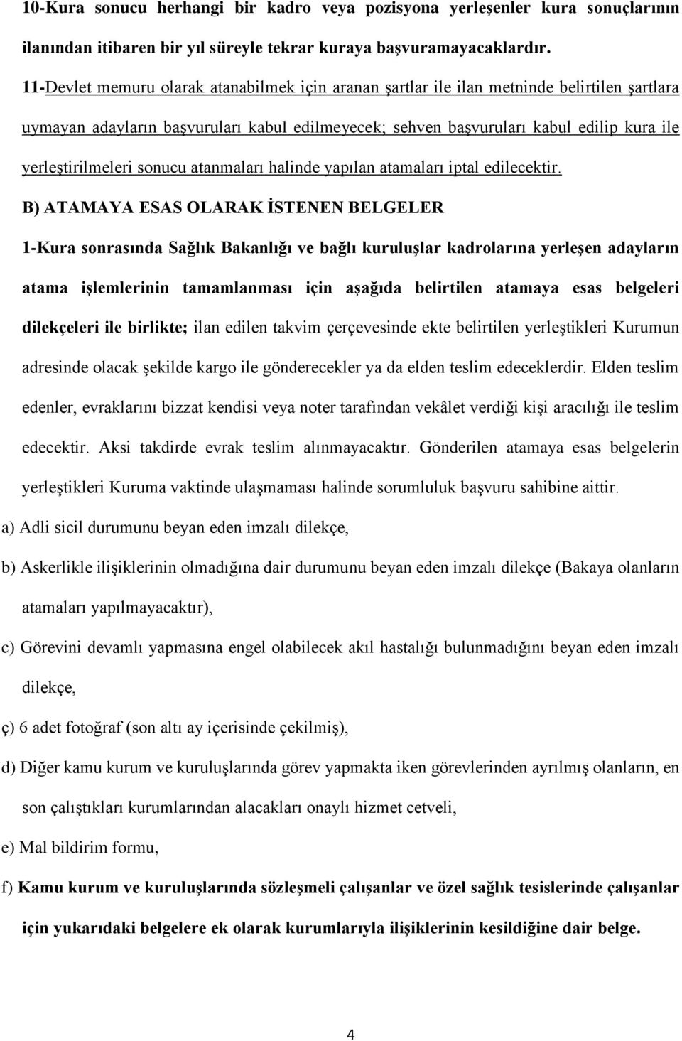 yerleştirilmeleri sonucu atanmaları halinde yapılan atamaları iptal edilecektir.