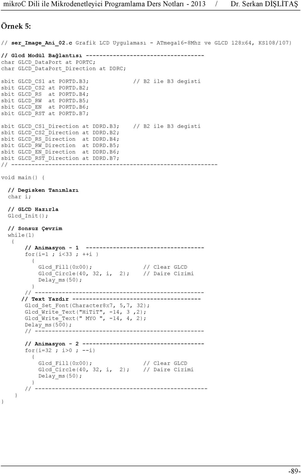 GLCD_CS1 at PORTD.B3; sbit GLCD_CS2 at PORTD.B2; sbit GLCD_RS at PORTD.B4; sbit GLCD_RW at PORTD.B5; sbit GLCD_EN at PORTD.B6; sbit GLCD_RST at PORTD.