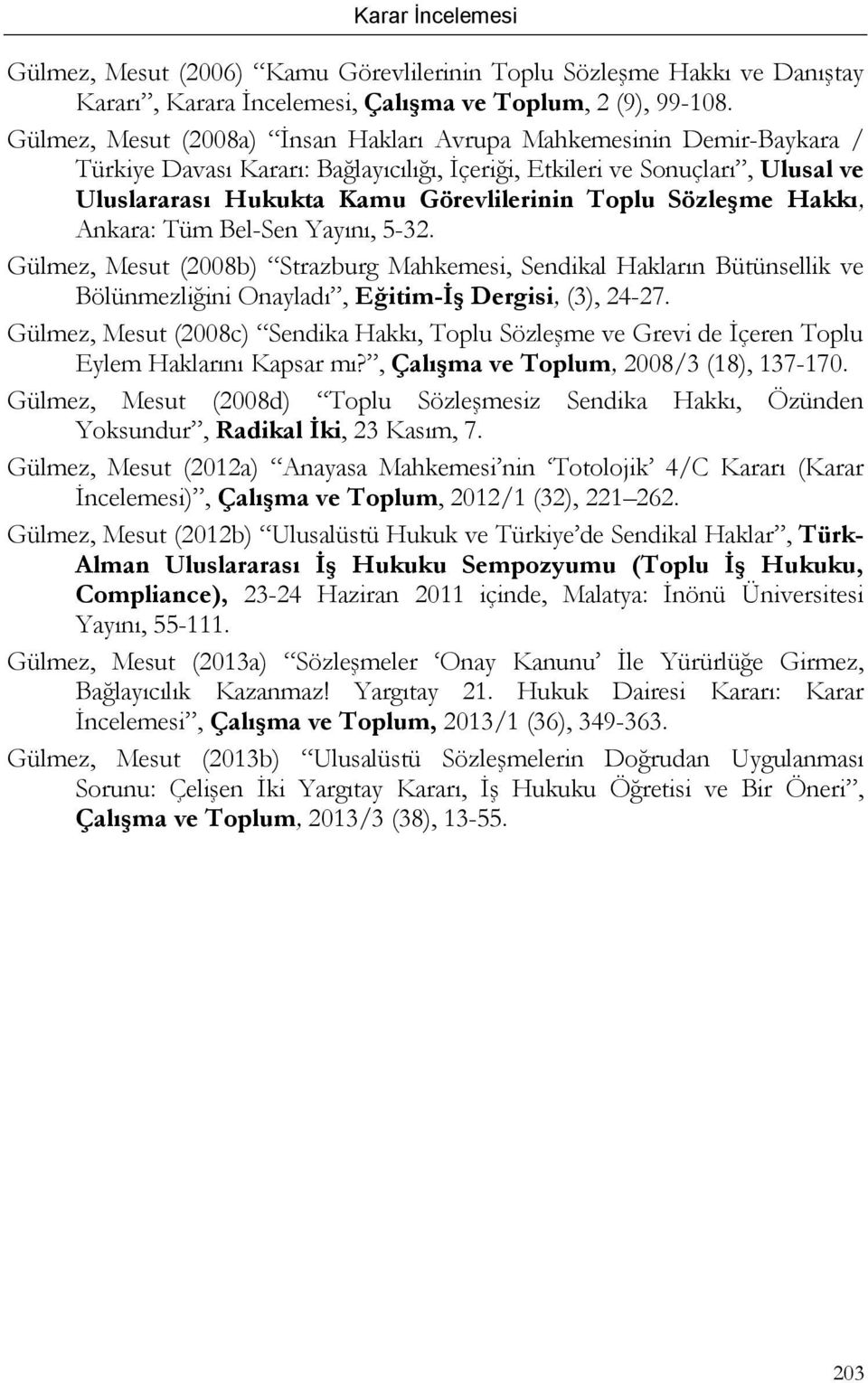 Sözleşme Hakkı, Ankara: Tüm Bel-Sen Yayını, 5-32. Gülmez, Mesut (2008b) Strazburg Mahkemesi, Sendikal Hakların Bütünsellik ve Bölünmezliğini Onayladı, Eğitim-İş Dergisi, (3), 24-27.