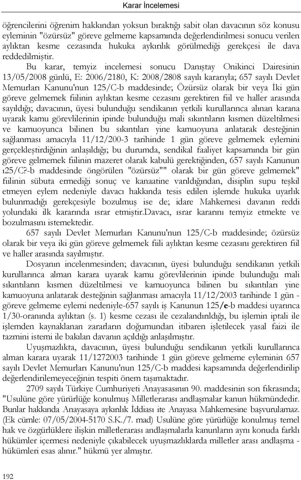 Bu karar, temyiz incelemesi sonucu Danıştay Onikinci Dairesinin 13/05/2008 günlü, E: 2006/2180, K: 2008/2808 sayılı kararıyla; 657 sayılı Devlet Memurları Kanunu'nun 125/C-b maddesinde; Özürsüz