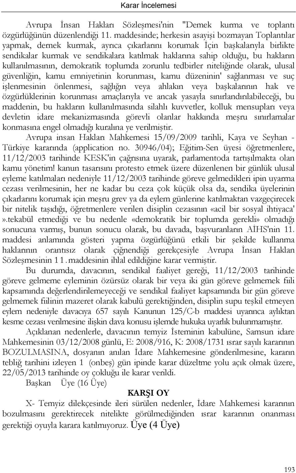 hakların kullanılmasının, demokratik toplumda zorunlu tedbirler niteliğinde olarak, ulusal güvenliğin, kamu emniyetinin korunması, kamu düzeninin' sağlanması ve suç işlenmesinin önlenmesi, sağlığın