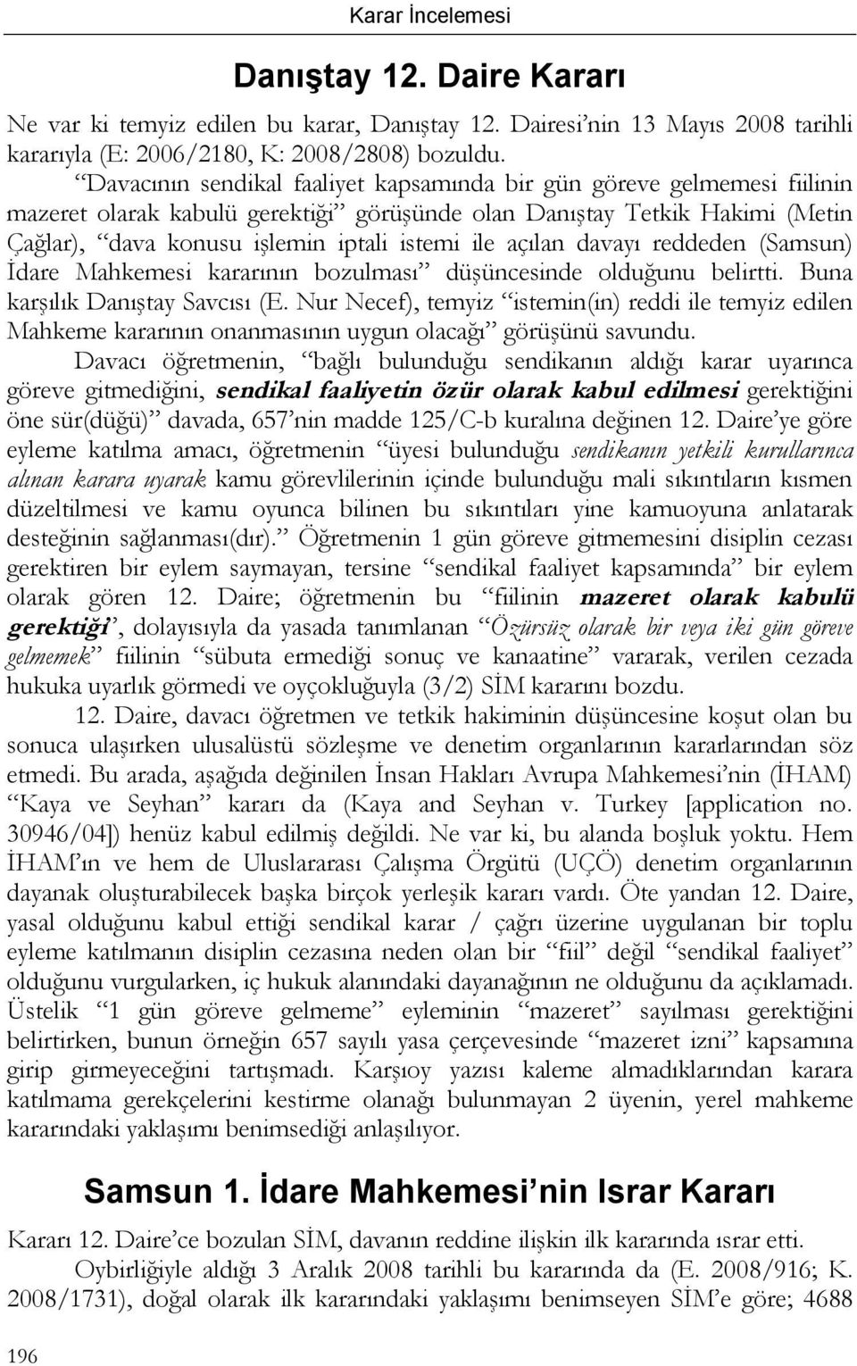 açılan davayı reddeden (Samsun) İdare Mahkemesi kararının bozulması düşüncesinde olduğunu belirtti. Buna karşılık Danıştay Savcısı (E.