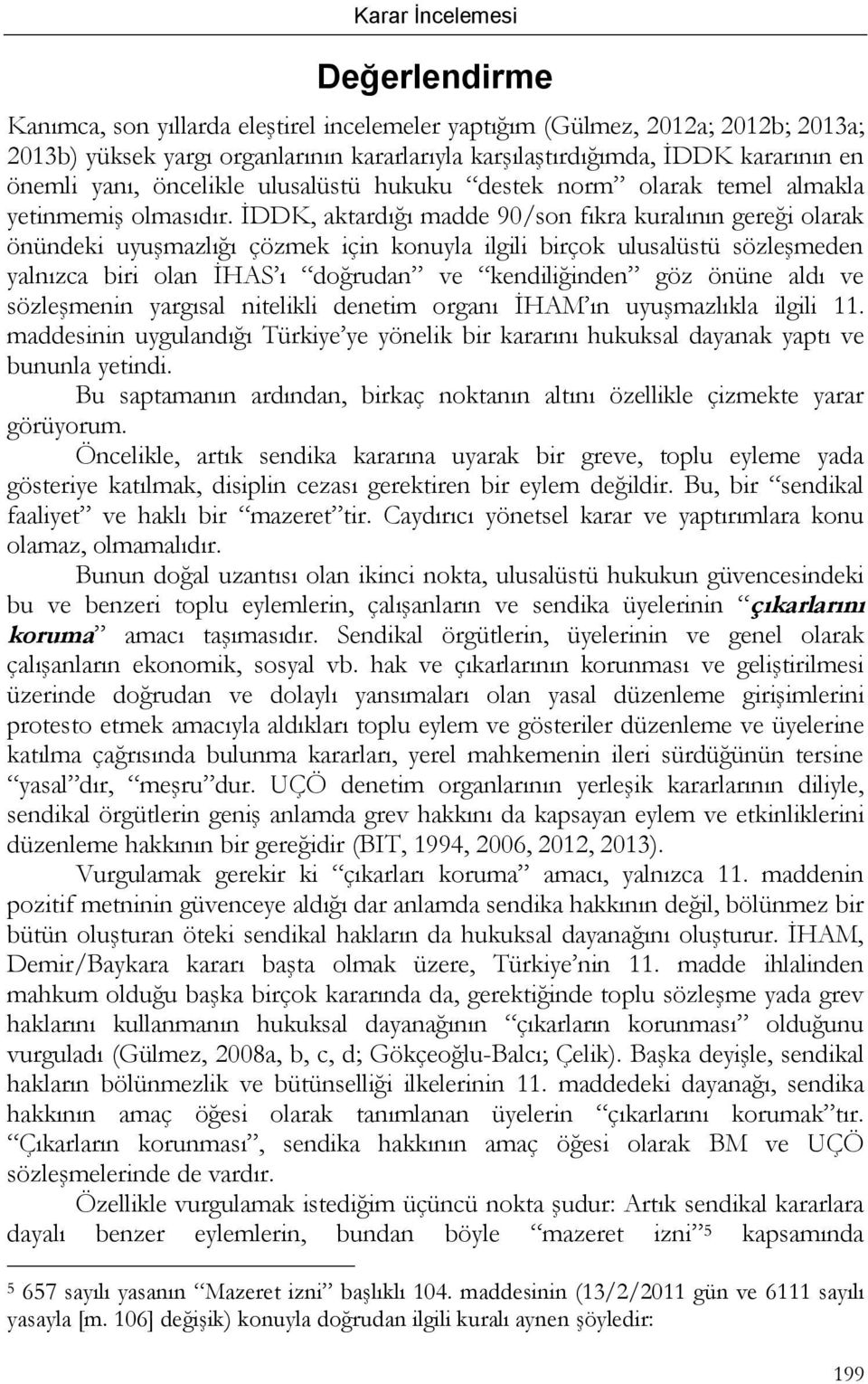 İDDK, aktardığı madde 90/son fıkra kuralının gereği olarak önündeki uyuşmazlığı çözmek için konuyla ilgili birçok ulusalüstü sözleşmeden yalnızca biri olan İHAS ı doğrudan ve kendiliğinden göz önüne