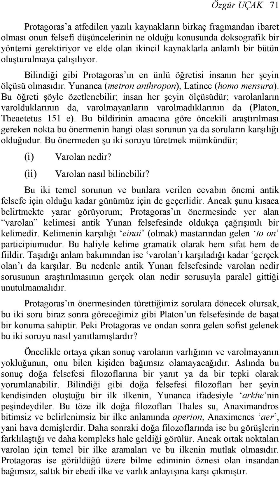 Bu öğreti şöyle özetlenebilir; insan her şeyin ölçüsüdür; varolanların varolduklarının da, varolmayanların varolmadıklarının da (Platon, Theaetetus 151 e).