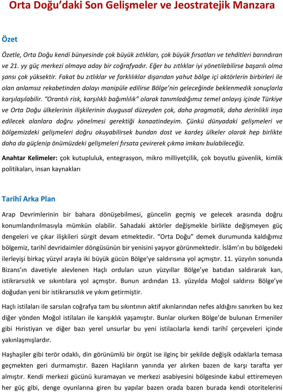 Fakat bu zıtlıklar ve farklılıklar dışarıdan yahut bölge içi aktörlerin birbirleri ile olan anlamsız rekabetinden dolayı manipüle edilirse Bölge nin geleceğinde beklenmedik sonuçlarla