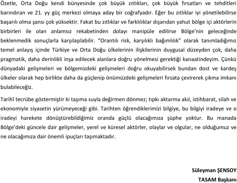 Fakat bu zıtlıklar ve farklılıklar dışarıdan yahut bölge içi aktörlerin birbirleri ile olan anlamsız rekabetinden dolayı manipüle edilirse Bölge nin geleceğinde beklenmedik sonuçlarla