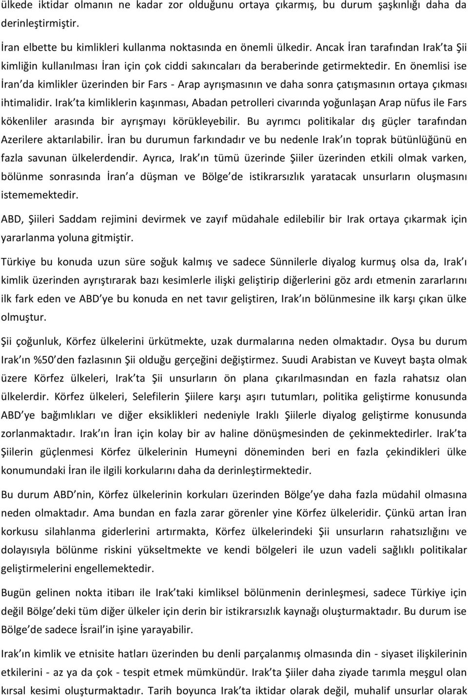 En önemlisi ise İran da kimlikler üzerinden bir Fars - Arap ayrışmasının ve daha sonra çatışmasının ortaya çıkması ihtimalidir.