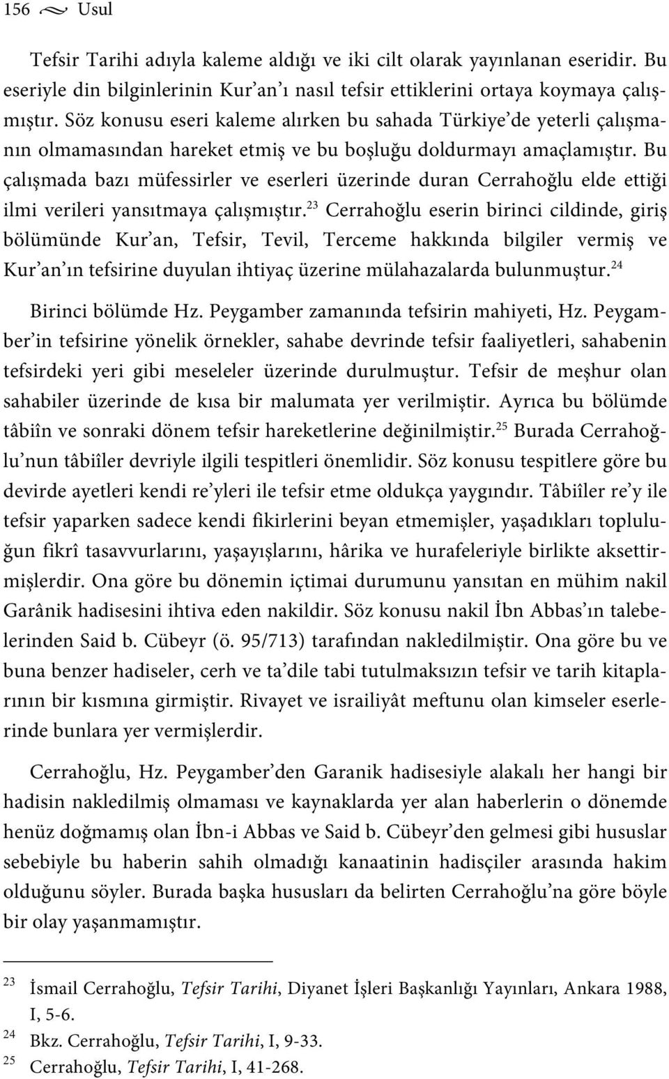 Bu çalışmada bazı müfessirler ve eserleri üzerinde duran Cerrahoğlu elde ettiği ilmi verileri yansıtmaya çalışmıştır.