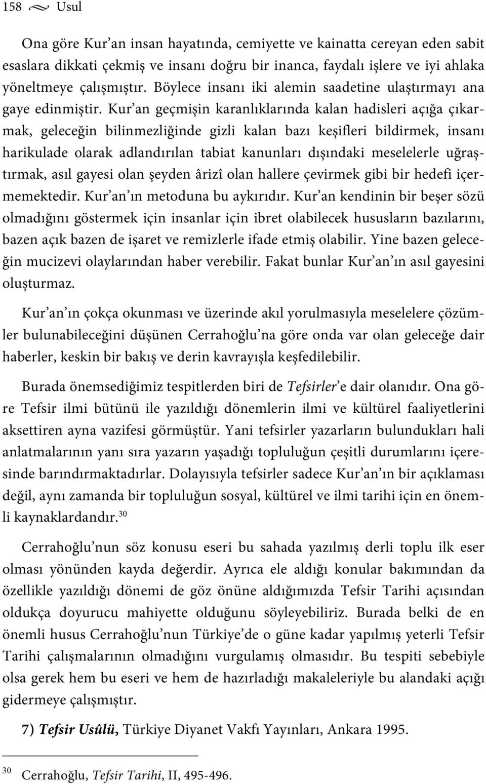 Kur an geçmişin karanlıklarında kalan hadisleri açığa çıkarmak, geleceğin bilinmezliğinde gizli kalan bazı keşifleri bildirmek, insanı harikulade olarak adlandırılan tabiat kanunları dışındaki