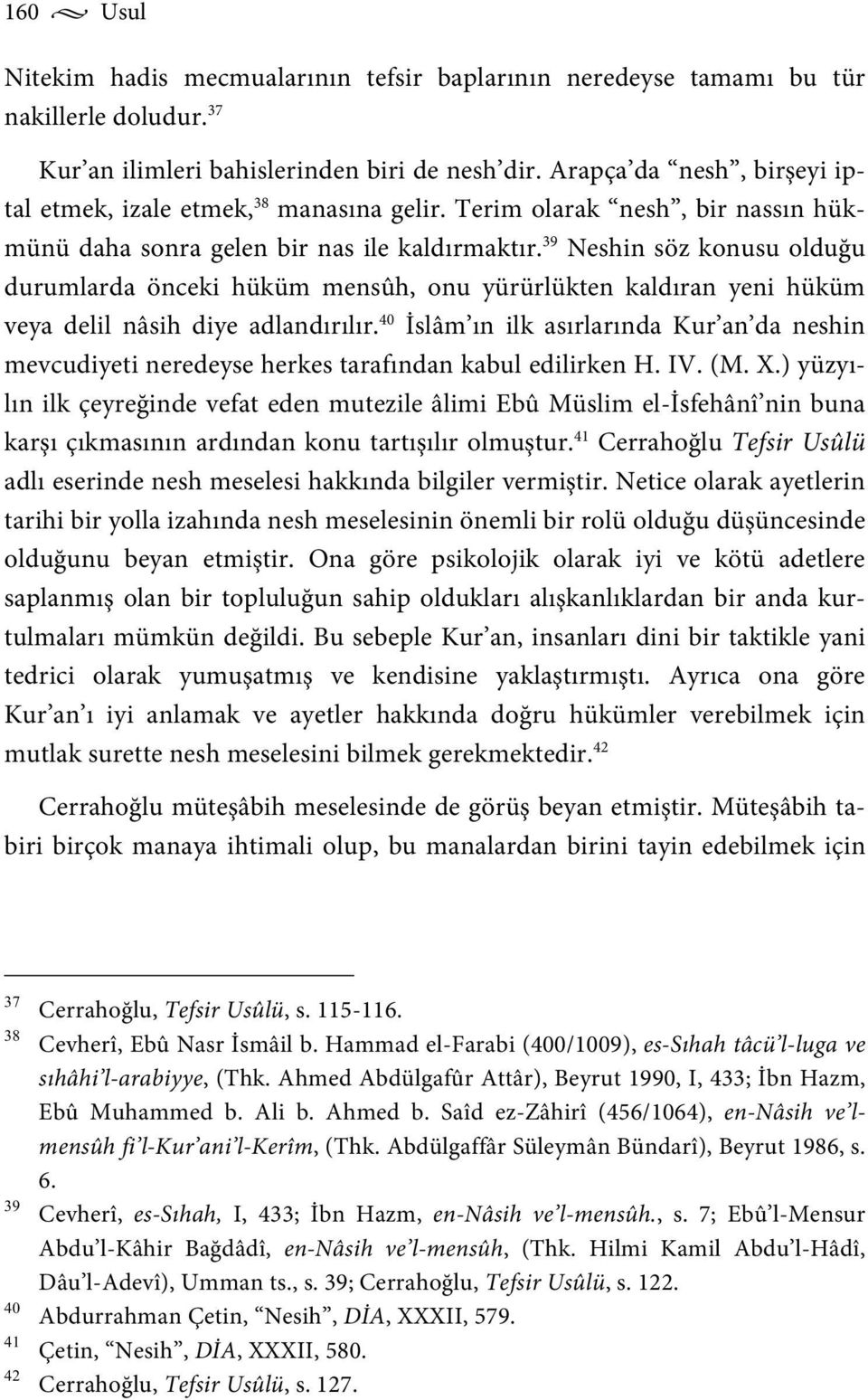 39 Neshin söz konusu olduğu durumlarda önceki hüküm mensûh, onu yürürlükten kaldıran yeni hüküm veya delil nâsih diye adlandırılır.