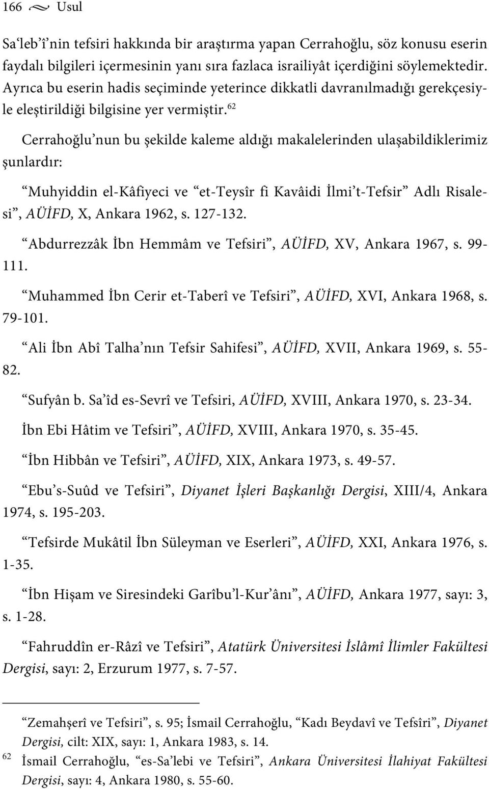 62 Cerrahoğlu nun bu şekilde kaleme aldığı makalelerinden ulaşabildiklerimiz şunlardır: Muhyiddin el-kâfiyeci ve et-teysîr fi Kavâidi İlmi t-tefsir Adlı Risalesi, AÜİFD, X, Ankara 1962, s. 127-132.