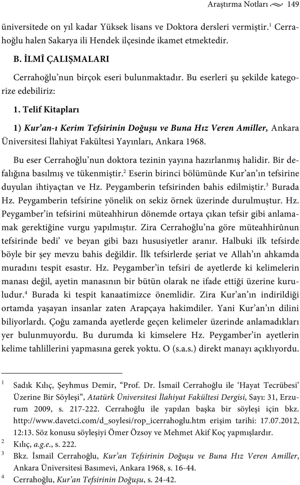 Telif Kitapları 1) Kur an-ı Kerim Tefsirinin Doğuşu ve Buna Hız Veren Amiller, Ankara Üniversitesi İlahiyat Fakültesi Yayınları, Ankara 1968.