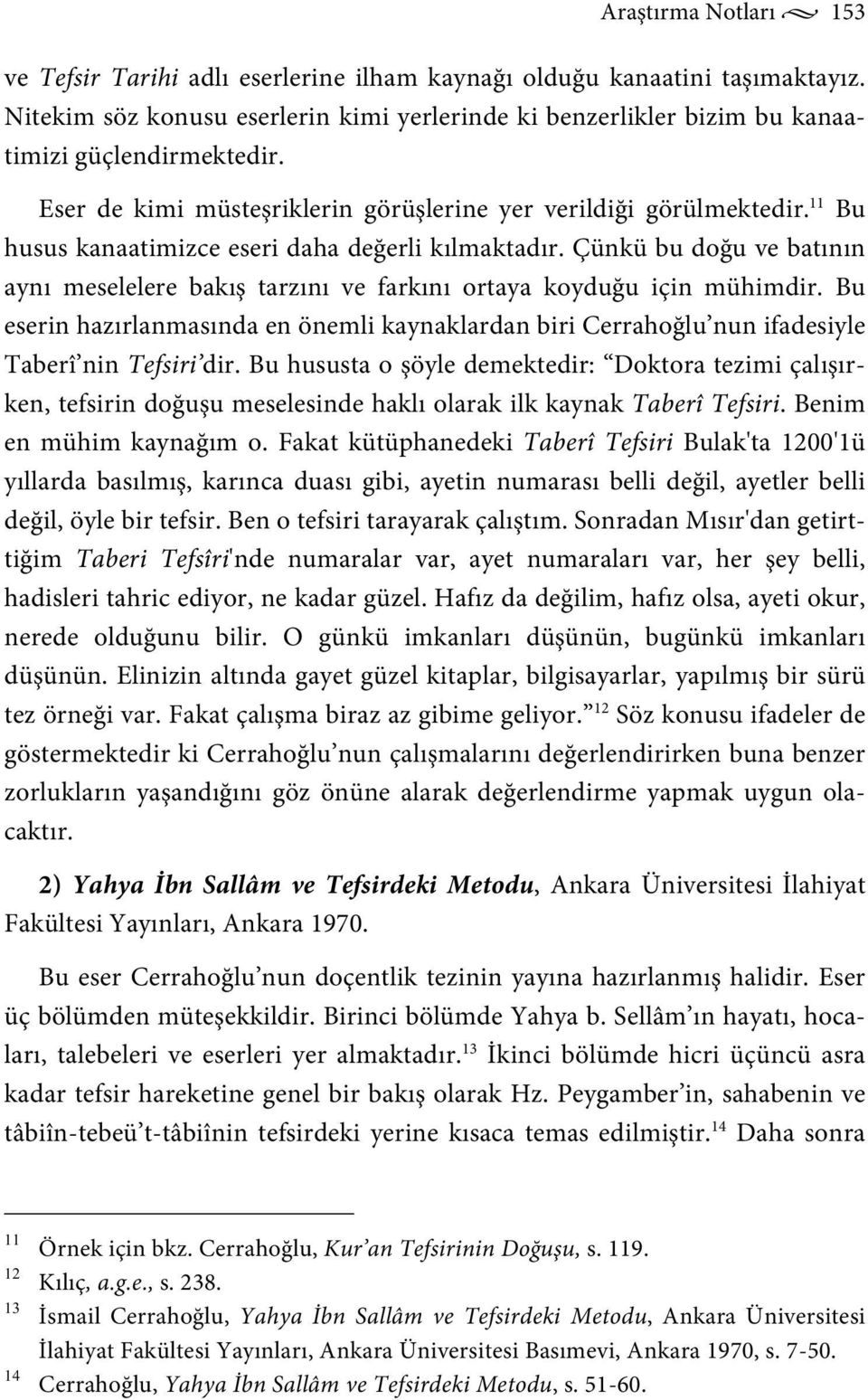 Çünkü bu doğu ve batının aynı meselelere bakış tarzını ve farkını ortaya koyduğu için mühimdir. Bu eserin hazırlanmasında en önemli kaynaklardan biri Cerrahoğlu nun ifadesiyle Taberî nin Tefsiri dir.