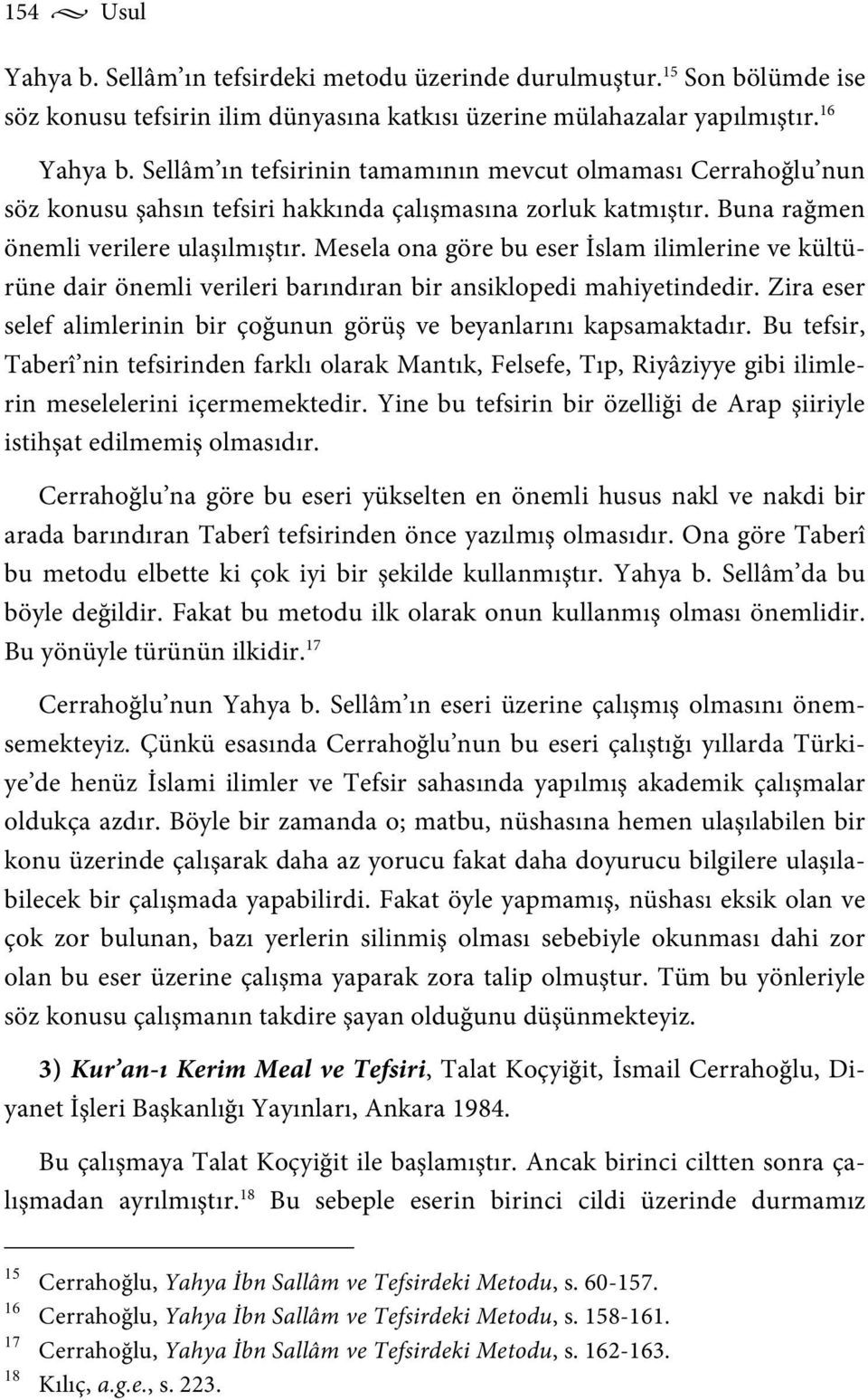 Mesela ona göre bu eser İslam ilimlerine ve kültürüne dair önemli verileri barındıran bir ansiklopedi mahiyetindedir. Zira eser selef alimlerinin bir çoğunun görüş ve beyanlarını kapsamaktadır.