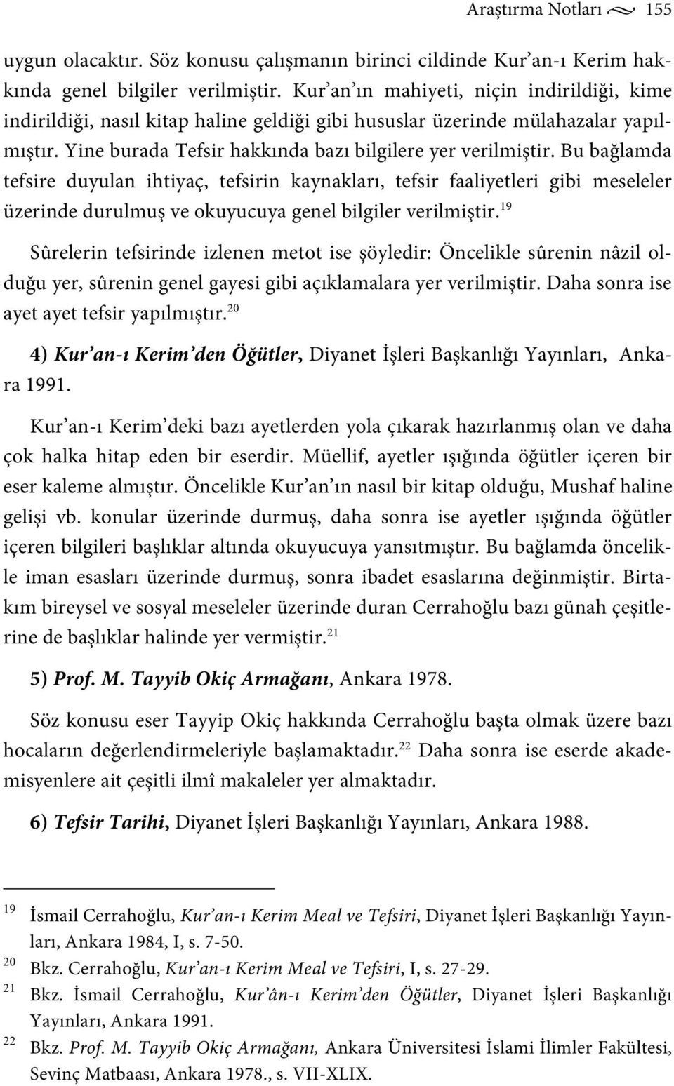 Bu bağlamda tefsire duyulan ihtiyaç, tefsirin kaynakları, tefsir faaliyetleri gibi meseleler üzerinde durulmuş ve okuyucuya genel bilgiler verilmiştir.