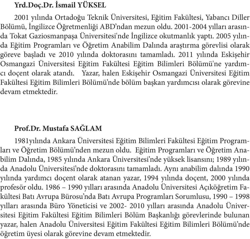 2005 yılında Eğitim Programları ve Öğretim Anabilim Dalında araştırma görevlisi olarak göreve başladı ve 2010 yılında doktorasını tamamladı.