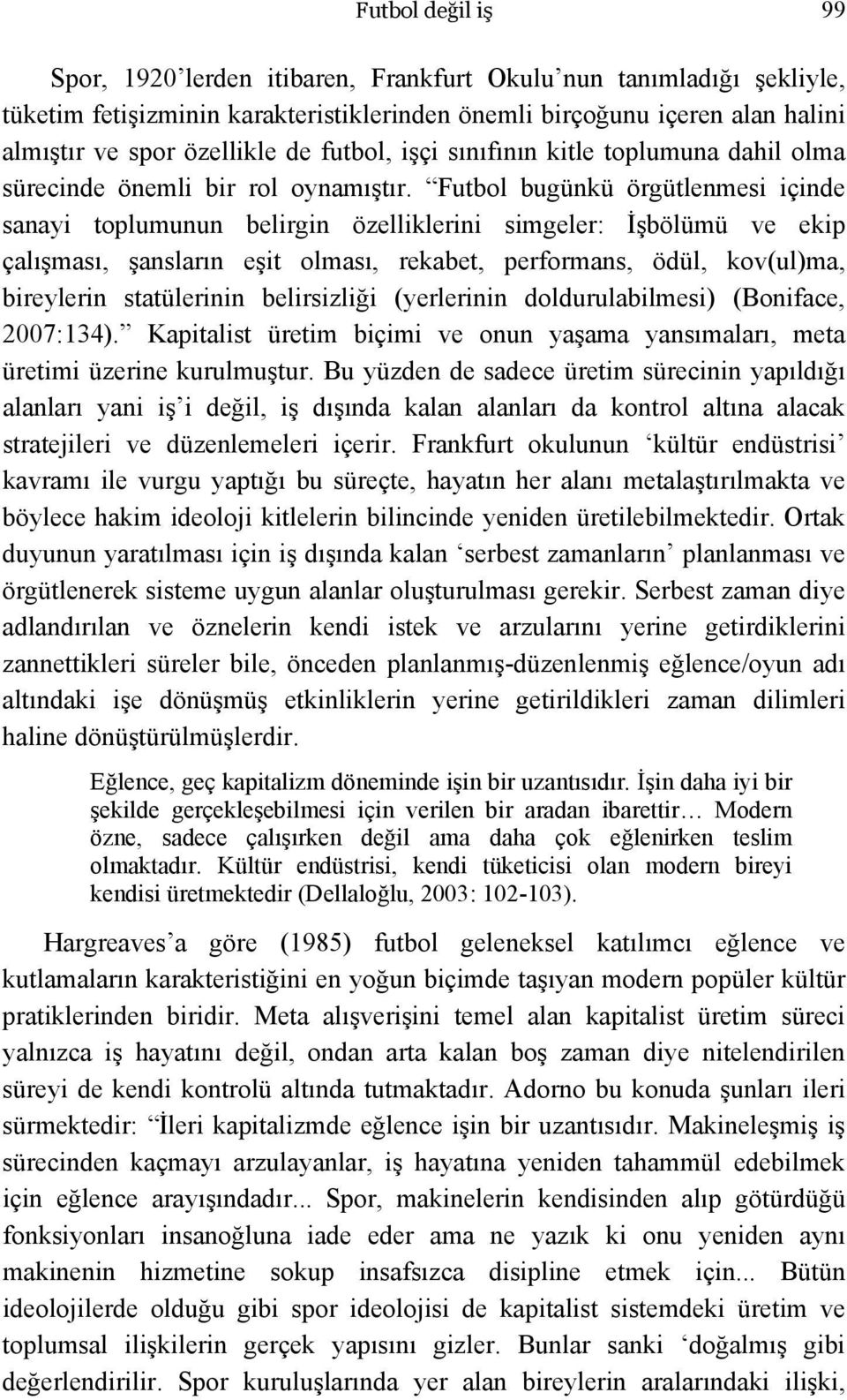 Futbol bugünkü örgütlenmesi içinde sanayi toplumunun belirgin özelliklerini simgeler: İşbölümü ve ekip çalışması, şansların eşit olması, rekabet, performans, ödül, kov(ul)ma, bireylerin statülerinin