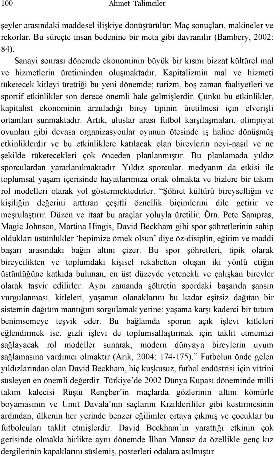 Kapitalizmin mal ve hizmeti tüketecek kitleyi ürettiği bu yeni dönemde; turizm, boş zaman faaliyetleri ve sportif etkinlikler son derece önemli hale gelmişlerdir.