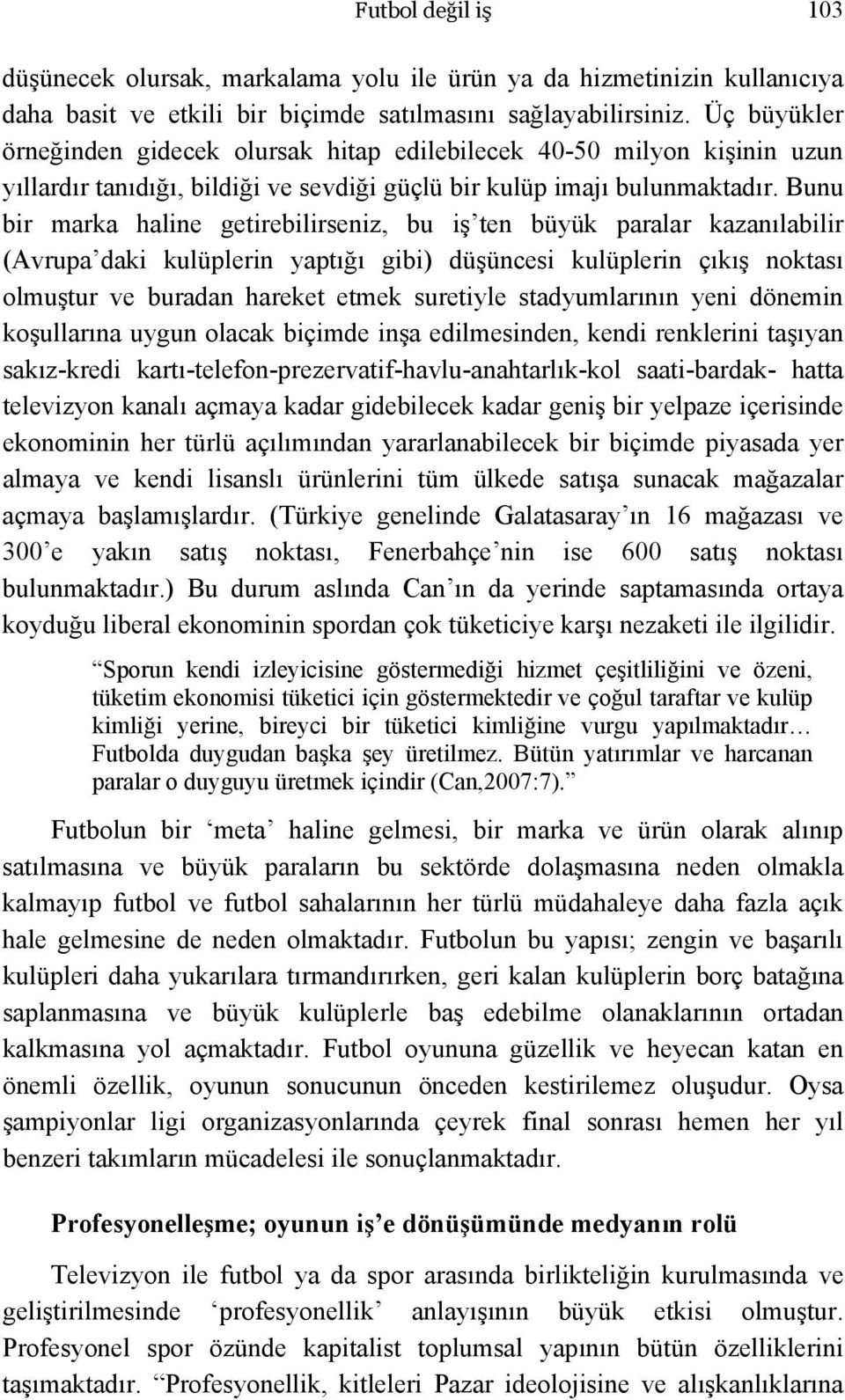 Bunu bir marka haline getirebilirseniz, bu iş ten büyük paralar kazanılabilir (Avrupa daki kulüplerin yaptığı gibi) düşüncesi kulüplerin çıkış noktası olmuştur ve buradan hareket etmek suretiyle